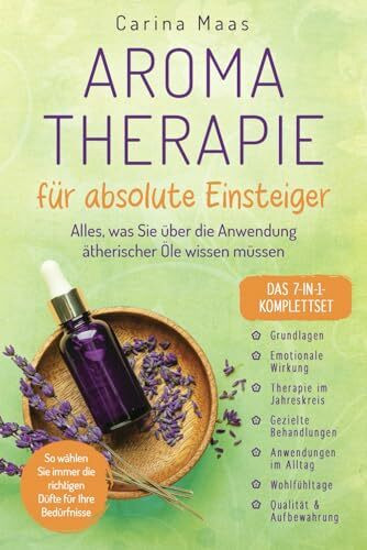 Aromatherapie für absolute Einsteiger - Das 7-in-1-Komplettset: Alles, was Sie über die Anwendung ätherischer Öle wissen müssen. So wählen Sie immer die richtigen Düfte für Ihre Bedürfnisse