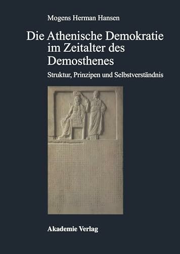 Die Athenische Demokratie im Zeitalter des Demosthenes: Struktur, Prinzipien und Selbstverständnis (Antike in der Moderne)