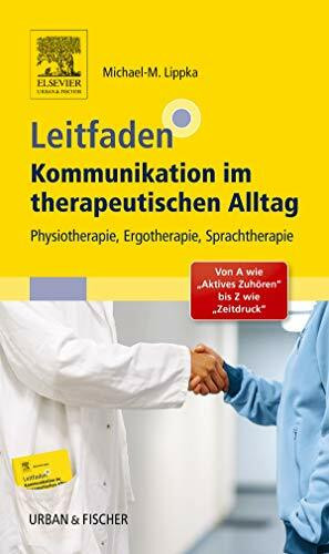 Leitfaden Kommunikation im therapeutischen Alltag: Physiotherapie, Ergotherapie, Sprachtherapie; Von A wie "Aktives Zuhören" bis Z wie "Zeitdruck"