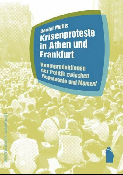 Krisenproteste in Athen und Frankfurt: Raumproduktionen der Politik zwischen Hegemonie und Moment (Raumproduktionen: Theorie und gesellschaftliche Praxis)