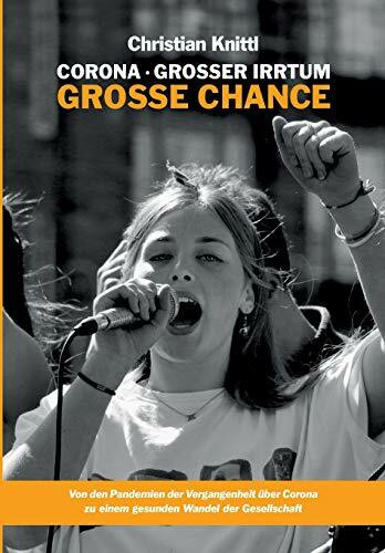 Corona - großer Irrtum, große Chance: Von den Pandemien der Vergangenheit über Corona zu einem gesunden Wandel der Gesellschaft