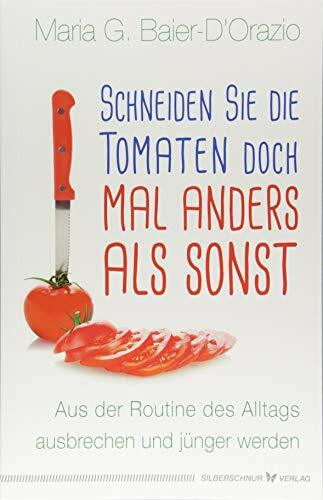 Schneiden Sie die Tomaten doch mal anders als sonst: Aus der Routine des Alltags ausbrechen und jünger werden