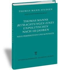 Thomas Manns "Betrachtungen eines Unpolitischen" nach 100 Jahren