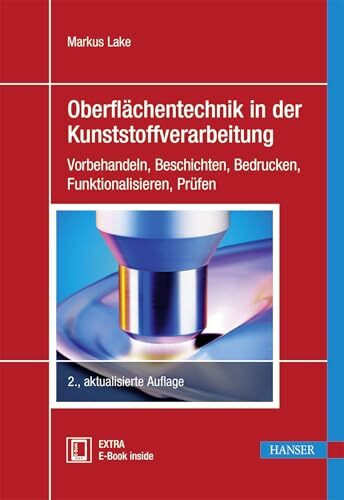 Oberflächentechnik in der Kunststoffverarbeitung: Vorbehandeln, Beschichten, Bedrucken, Funktionalisieren, Prüfen