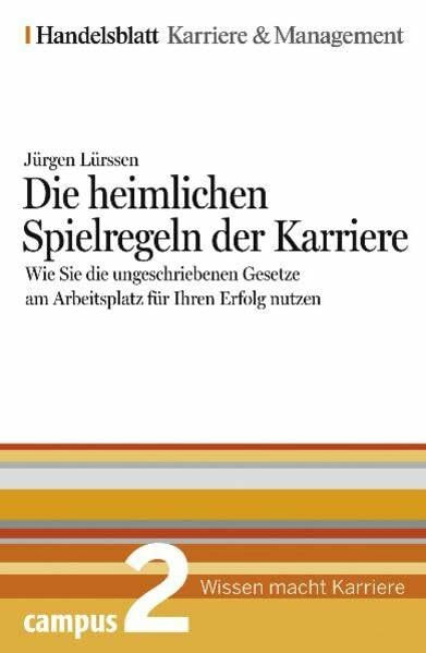 Die heimlichen Spielregeln der Karriere. Handelsblatt Karriere und Management Bd.2: Wie Sie die ungeschriebenen Gesetze am Arbeitsplatz für Ihren Erfolg nutzen