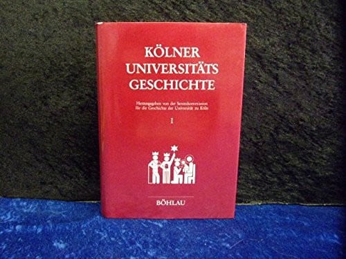 Kölner Universitätsgeschichte, in 3 Bdn., Bd.1, Die alte Universität