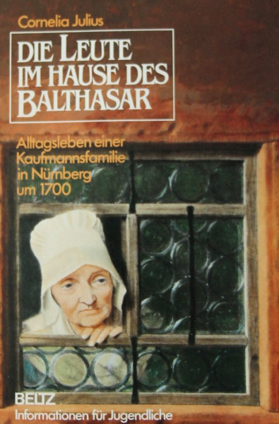 Die Leute im Hause des Balthasar: Alltagsleben einer Kaufmannsfamilie in Nürnberg um 1700 (Beltz Info)
