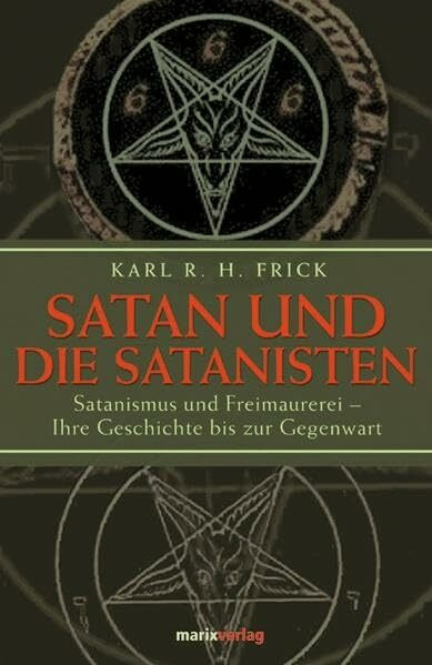 Satan und die Satanisten: Satanismus und Freimaurerei - Ihre Geschichte bis zur Gegenwart