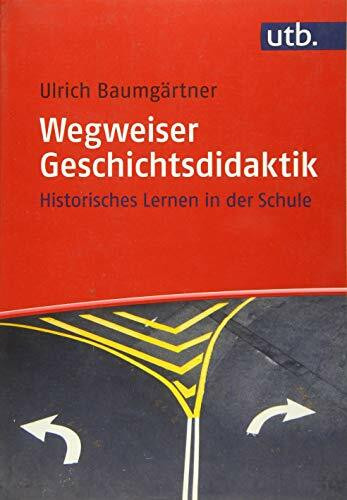 Wegweiser Geschichtsdidaktik: Historisches Lernen in der Schule