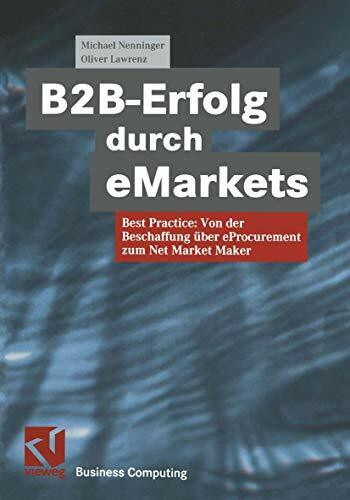 B2B-Erfolg durch eMarkets. Best Practice: Von der Beschaffung über eProcurement zum Net Market Maker