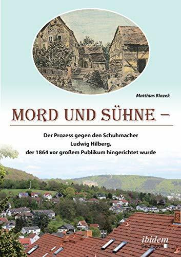 Mord und Sühne: Der Prozess gegen den Schuhmacher Ludwig Hilberg, der 1864 vor großem Publikum hingerichtet wurde