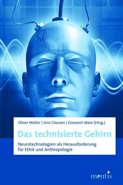 Das technisierte Gehirn: Neurotechnologien als Herausforderung für Ethik und Anthropologie