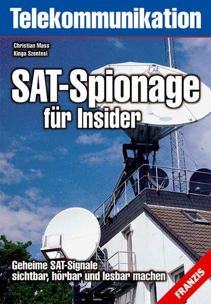 SAT-Spionage für Insider: Geheime SAT-Signale sichtbar, hörbar und lesbar machen (Telekommunikation)