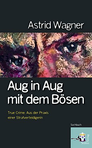 Aug in Aug mit dem Bösen; True Crime: Spektakuläre Verbrechen aus der Praxis einer Strafverteidigerin