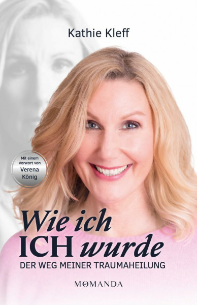 Wie ich ICH wurde: Der Weg meiner Traumaheilung