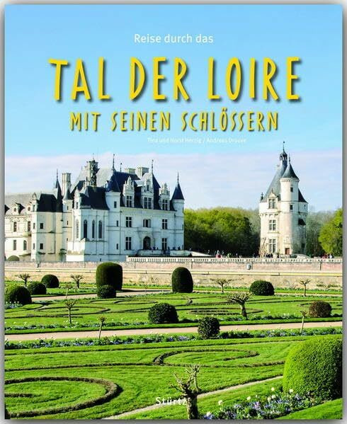 Reise durch das Tal der Loire mit seinen Schlössern: Ein Bildband mit über 180 Bildern auf 140 Seiten - STÜRTZ Verlag