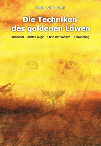 Die Techniken des goldenen Löwen: Kundalini – drittes Auge – Stein der Weisen – Einweihung