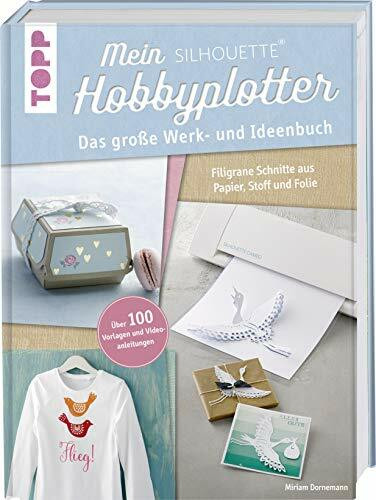 Mein Silhouette Hobbyplotter. Mit Online-Videos und Plotter-Vorlagen: Das große Werk- und Ideenbuch. Filigrane Schnitte aus Papier, Stoff und Folie