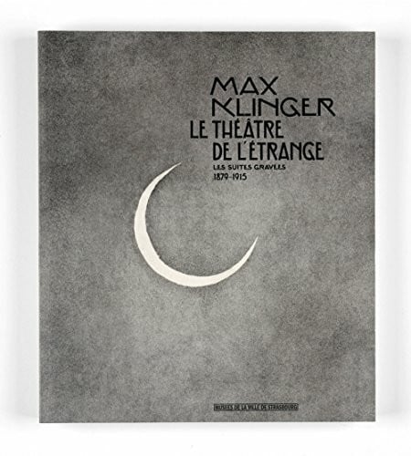 Max Klinger Le Theatre de L´Etrange: Les suites gravées 1879-1915