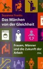 Das Märchen von der Gleichheit: Frauen, Männer und die Zukunft der Arbeit