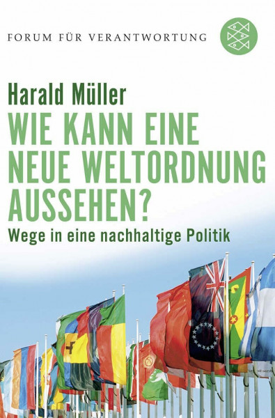 Wie kann eine neue Weltordnung aussehen?: Wege in eine nachhaltige Politik (Forum für Verantwortung)