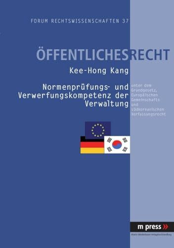 Normenpruefung- und Verwerfungskompetenz der Verwaltung unter dem Grundgesetz, Europaeischen Gemeinschafts- und suedkoreanischen Verfassungsrecht: .