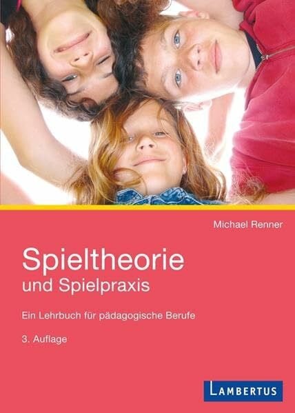 Spieltheorie und Spielpraxis: Ein Lehrbuch für pädagogische Berufe: Eine Einführung für pädagogische Berufe