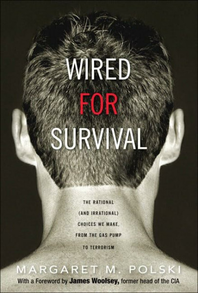 Wired for Survival: The Rational and Irrational Choices We Make, from the Gas Pump to Terrorism