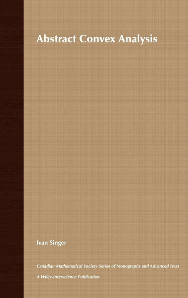 Abstract Convex Analysis (Wiley-Interscience and Canadian Mathematics Series of Monographs and Texts)