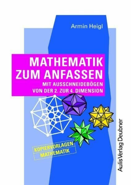 Kopiervorlagen Mathematik / Mathematik zum Anfassen: mit Ausschneidebögen von der 2. zur 4. Dimension: Mit Ausschneidebögen von der 2. zur 4. ... Unterrichtsstoff. Kopiervorlagen Mathematik