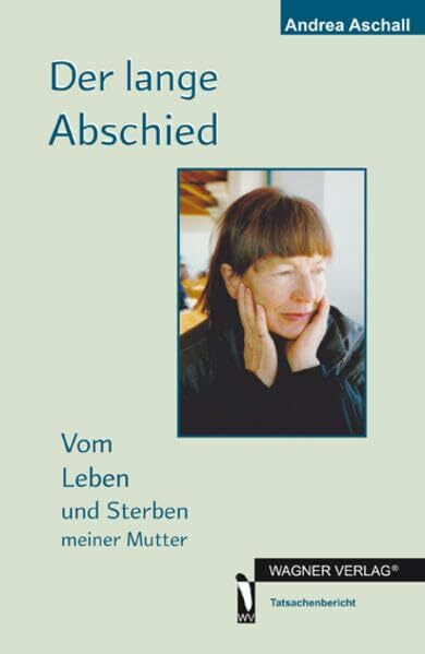 Der lange Abschied: Vom Leben und Sterben meiner Mutter