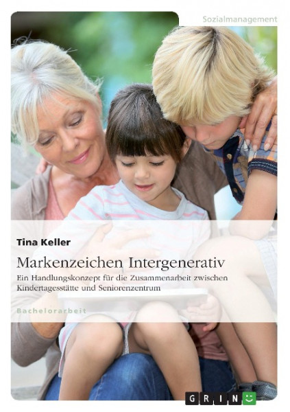 Markenzeichen Intergenerativ. Ein Handlungskonzept für die Zusammenarbeit zwischen Kindertagesstätte und Seniorenzentrum