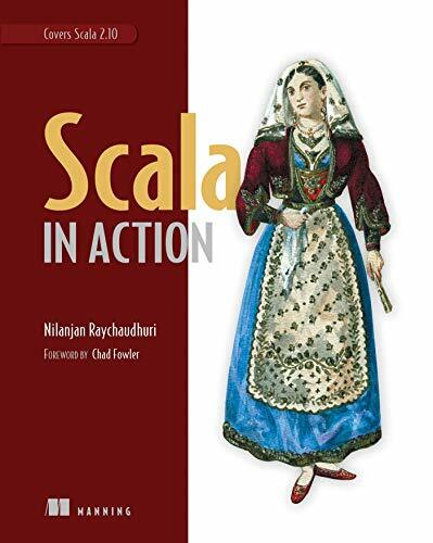 Scala in Action: Covers Scala 2.10 Scala in Action: Covers Scala 2.10