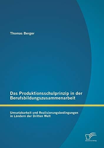 Das Produktionsschulprinzip in der Berufsbildungszusammenarbeit: Umsetzbarkeit und Realisierungsbedingungen in Ländern der Dritten Welt