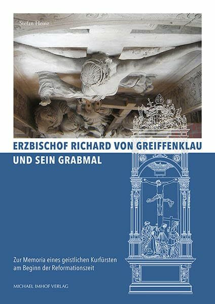 Erzbischof Richard von Greiffenklau und sein Grabmal: Zur Memoria eines geistlichen Kurfürsten am Beginn der Reformationszeit (Studien zur internationalen Architektur- und Kunstgeschichte)