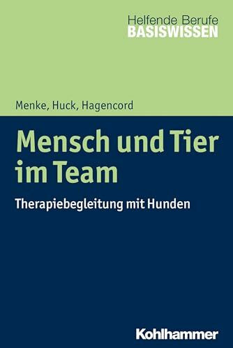 Mensch und Tier im Team: Therapiebegleitung mit Hunden (Basiswissen Helfende Berufe)