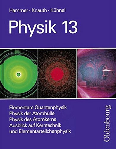 Physik - Neubearbeitung. Zum neuen Lehrplan für Gymnasien in Bayern, Grundkurse: Physik Grundkurse, Neubearbeitung, 13. Jahrgangsstufe