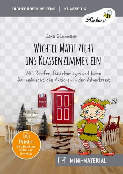 Wichtel Matti zieht ins Klassenzimmer ein: Mit Briefen, Bastelvorlagen und Ideen für weihnachtliche Aktionen in der Adventszeit