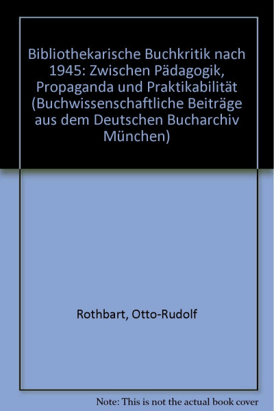 Bibliothekarische Buchkritik nach 1945: Zwischen Pädagogik, Propaganda und Praktikabilität (Buchwissenschaftliche Beiträge aus dem Deutschen Bucharchiv München)