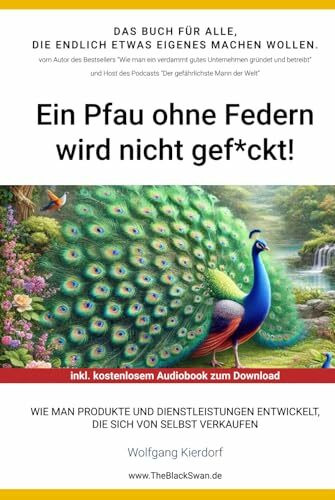 Ein Pfau ohne Federn wird nicht gef*ckt!: Wie man Produkte und Dienstleistungen entwickelt, die sich von selbst verkaufen (The Black Swan Business-Coaching Bookshelf)