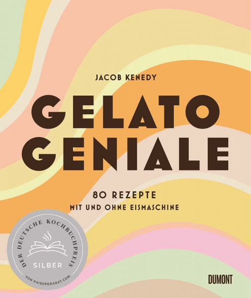 Gelato Geniale: 80 Rezepte mit und ohne Eismaschine