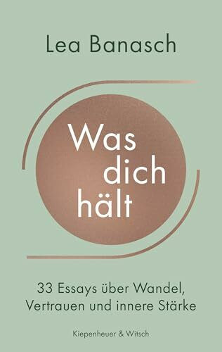 Was dich hält: 33 Essays über Wandel, Vertrauen und innere Stärke