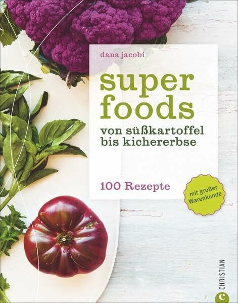 Superfoods: Von Süßkartoffel bis Kichererbse – 100 Rezepte