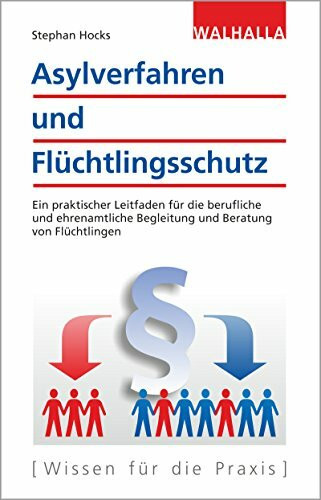 Asylverfahren und Flüchtlingsschutz: Ein praktischer Leitfaden für die berufliche und ehrenamtliche Begleitung und Beratung von Flüchtlingen