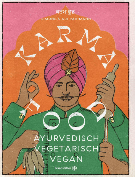 Karma Food: Ayurvedisch, vegetarisch & vegan – Indische Rezepte alltagstauglich zubereitet für Balance, Genuss & gutes Karma