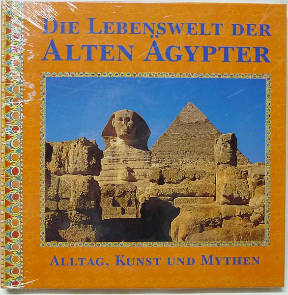 Die Lebenswelt der Alten Ägypter. Alltag, Kunst und Mythen
