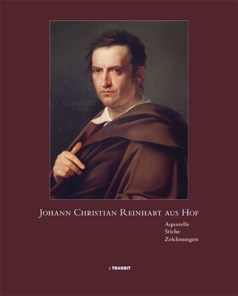 Johann Christian Reinhart aus Hof: Aquarelle, Radierungen, Zeichnungen: Aquarelle, Radierungen, Zeichnungen. Hrsg.: KulturKreis Hof e.V.