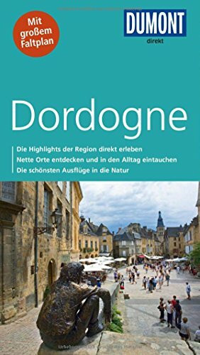 DuMont direkt Reiseführer Dordogne: Die Highlights der Region direkt erleben. Nette Orte entdecken und in den Alltag eintauchen. Die schönsten Ausflüge in die Natur. Mit großem Faltplan