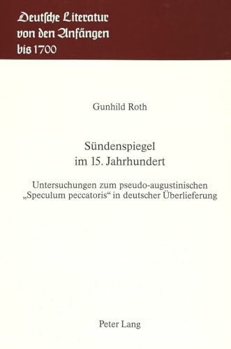 Sündenspiegel im 15. Jahrhundert: Untersuchungen zum pseudo-augustinischen «Speculum peccatoris» in deutscher Überlieferung (Deutsche Literatur von den Anfängen bis 1700, Band 12)