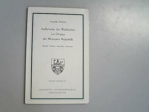 Aufbrüche des Weiblichen im Drama der Weimarer Republik: Brecht, Fleißer, Horvath, Gmeyner